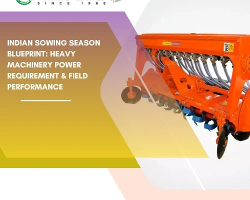 Indian Sowing Season Blueprint Heavy Machinery Power Requirement & Field Performance