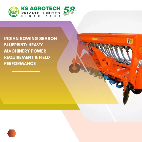 Indian Sowing Season Blueprint Heavy Machinery Power Requirement & Field Performance